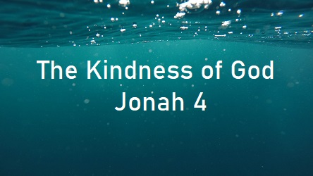 The kindness of God – Jonah 4